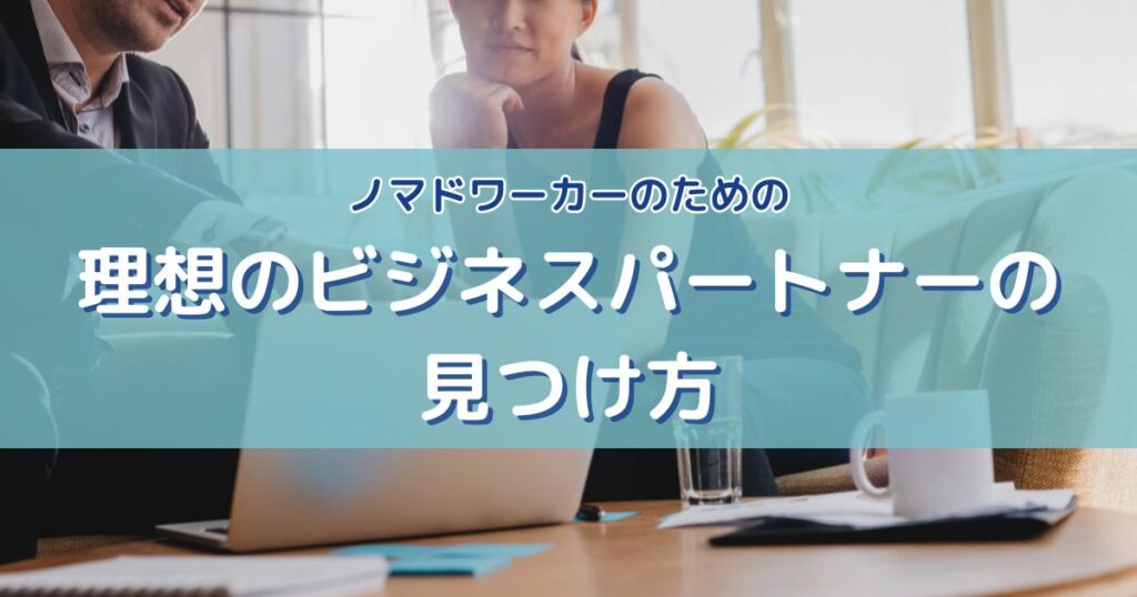 ノマドワーカーのための理想のビジネスパートナーの見つけ方