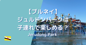 ブルネイのジュルドンパークは子連れで楽しめる？